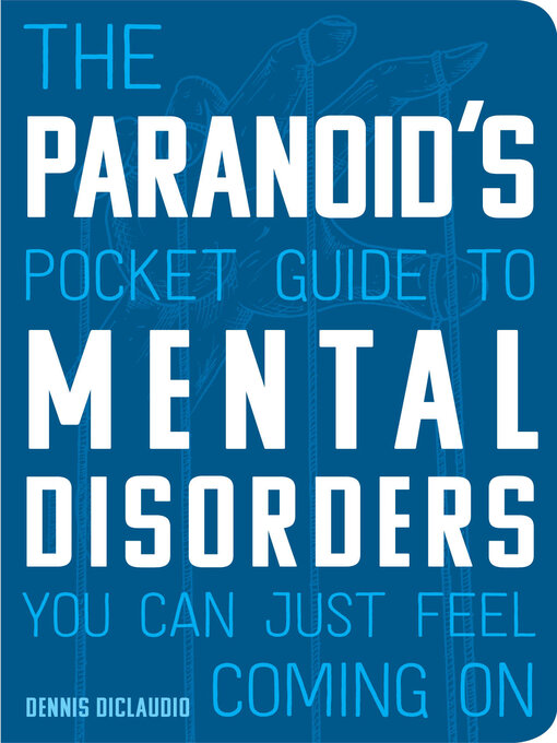 Title details for The Paranoid's Pocket Guide to Mental Disorders You Can Just Feel Coming On by Dennis DiClaudio - Available